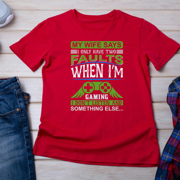 "My Wife Says I Have Two Faults" Unisex Gaming T-Shirt | Premium