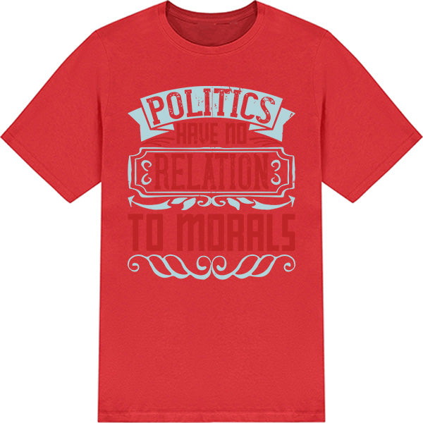 Unisex T-Shirt: 'Politics Have No Relation To Morals' - Bold Statement