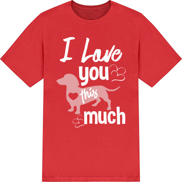 "I Love You This Much" T-Shirt for Dog Lovers - Unisex