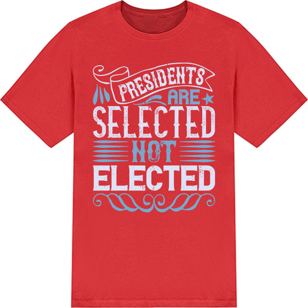 Unisex 'Presidents Are Selected' T-Shirt | Bold Political Apparel