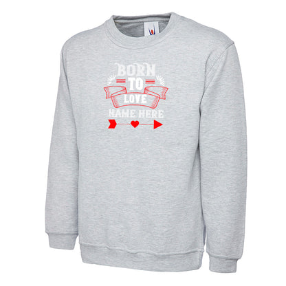 Born To Love Name Here  Unisex Sweatshirt | Valentine's Day Special