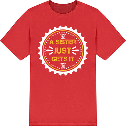 "Sister Just Gets It" Unisex T-Shirt | Perfect Sister Gift