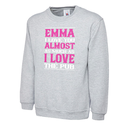 Emma I Love You Almost As Much As I Love The Pub  Unisex Sweatshirt | Valentine's Day Special