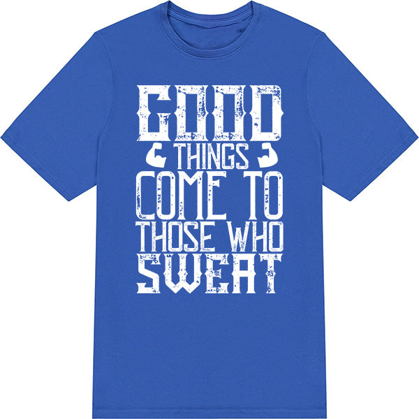 "Good Things Come To Those Who Sweat" T-Shirt | Unisex Fitness Tee