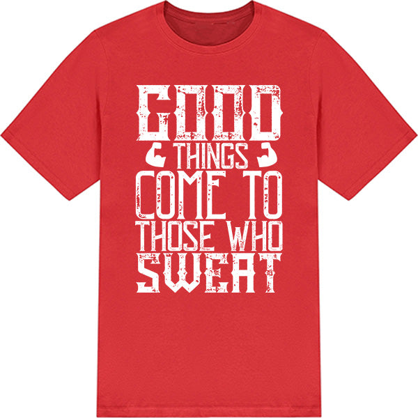 "Good Things Come To Those Who Sweat" T-Shirt | Unisex Fitness Tee