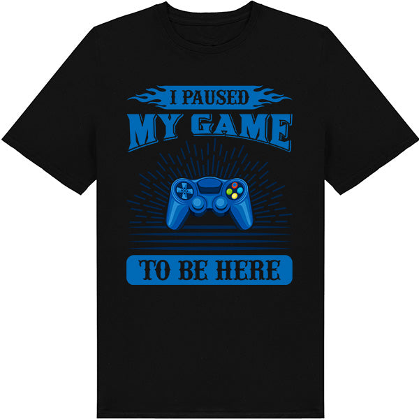 "I Paused My Game To Be Here" T-Shirt | Premium Gaming Tee