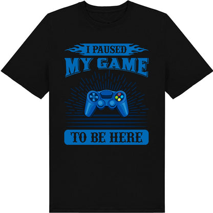 "I Paused My Game To Be Here" T-Shirt | Premium Gaming Tee