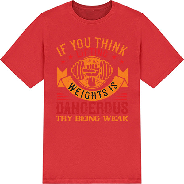 "If You Think Lifting Weights Is Dangerous" T-Shirt - Unisex