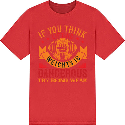 "If You Think Lifting Weights Is Dangerous" T-Shirt - Unisex