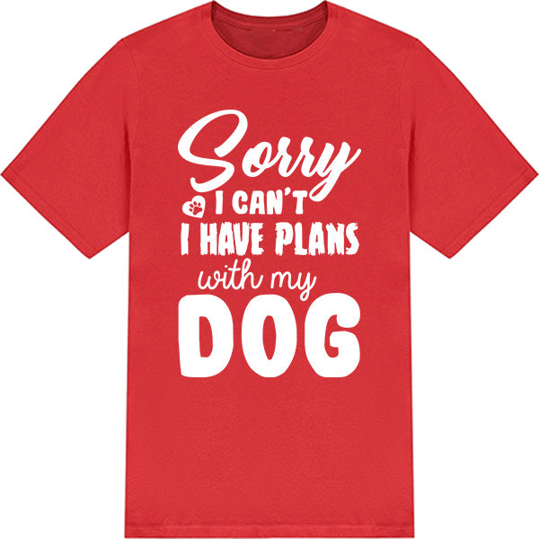 "Sorry I Can't, I Have Plans With My Dog" T-Shirt - Unisex