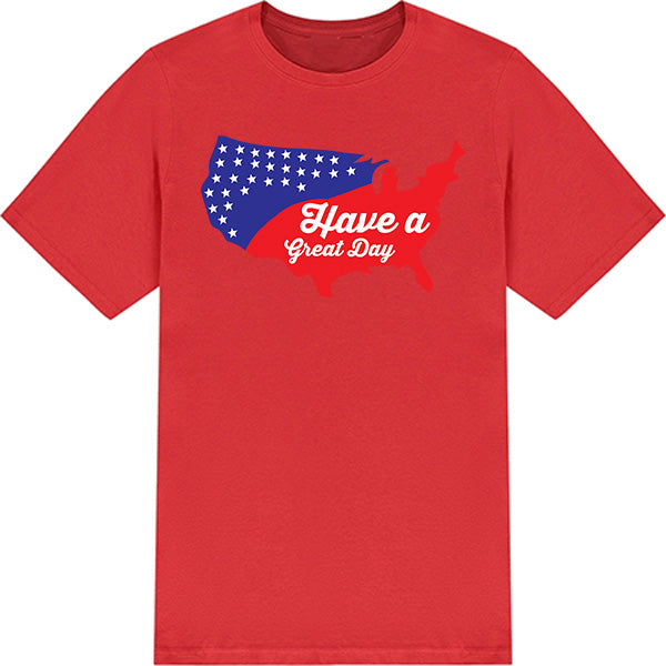 "Have A Great Day" Unisex T-Shirt | Ideal for July 4th Fun