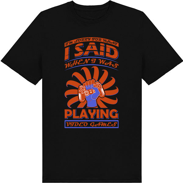 "I Said When I Was Playing Video Games" T-Shirt | Unisex | Premium