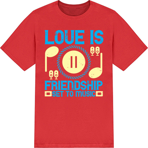 "Love Is Friendship Set To Music" T-Shirt | Unisex & Stylish