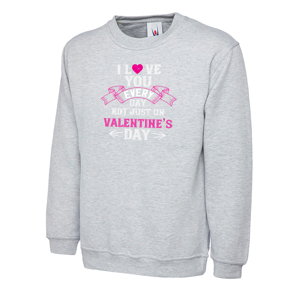 I Love You Everyday Not Just On Valentines Day  Unisex Sweatshirt | Valentine's Day Special