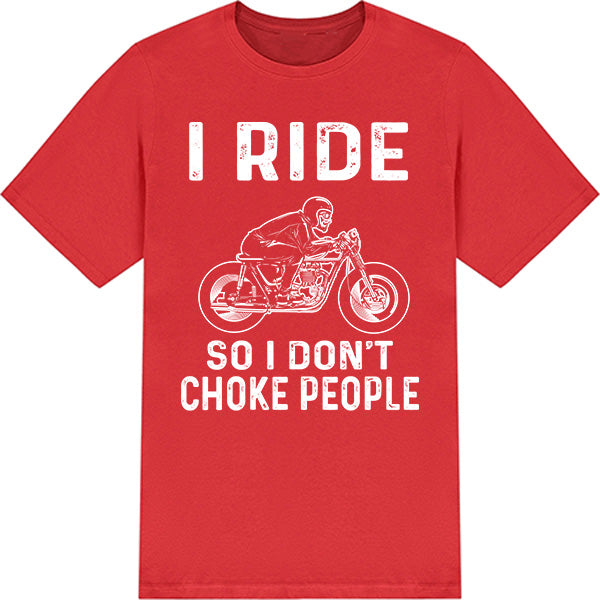 "I Ride So I Don't Choke People" T-Shirt - Unisex & Fun