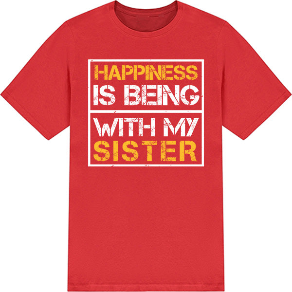 "Happiness Is Being With My Sister" T-Shirt | Perfect Gift