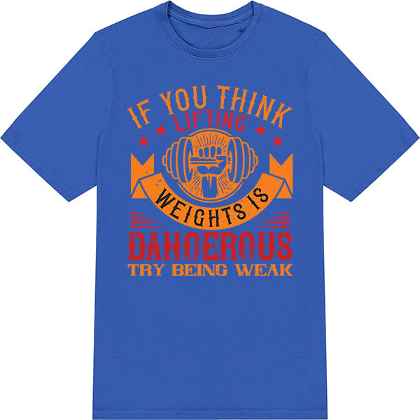 "If You Think Lifting Weights Is Dangerous" T-Shirt - Unisex