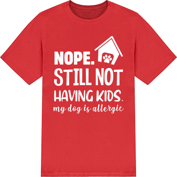 "Nope, Still Not Having Kids" Dog Lover T-Shirt - Unisex