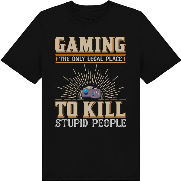 Gaming: Legal Place to Kill Stupid People T-Shirt | Unisex