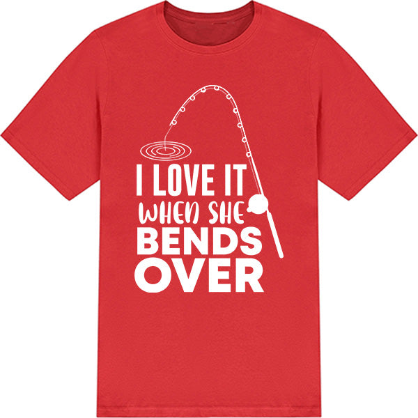 "I Love It When She Bends Over" T-Shirt | Fishing Lovers Tee