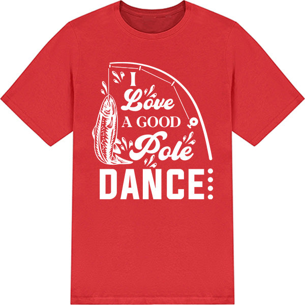 "I Love A Good Pole Dance" T-Shirt | Unisex Fishing Tee