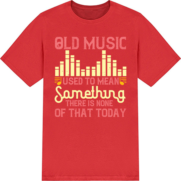 "Old Music Used To Mean Something" T-Shirt | Music Lovers Tee