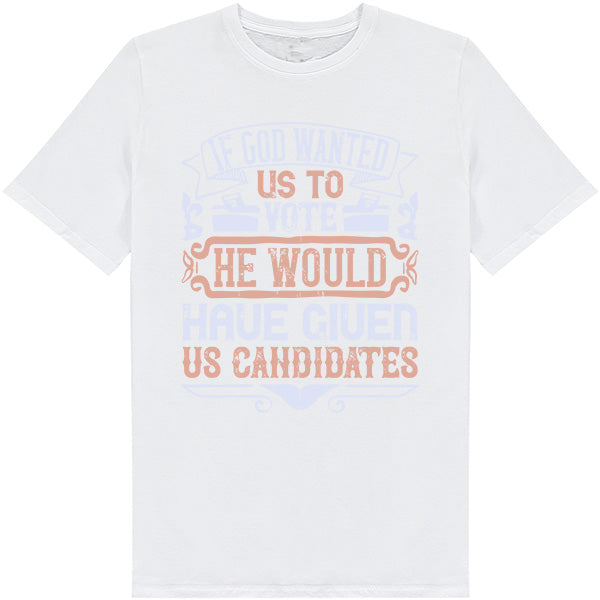 "If God Wanted Us To Vote" Unisex T-Shirt | Political Apparel