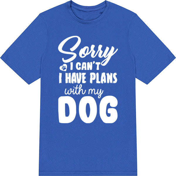 "Sorry I Can't, I Have Plans With My Dog" T-Shirt - Unisex