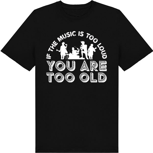 "If The Music Is Too Loud" Unisex T-Shirt - Music Lovers Tee