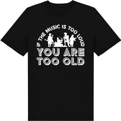 "If The Music Is Too Loud" Unisex T-Shirt - Music Lovers Tee