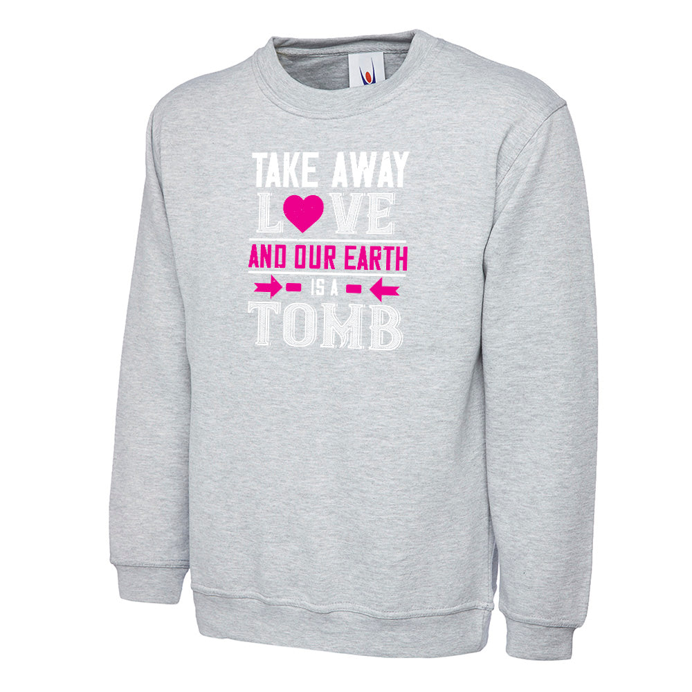 Take Away Love And Our Earth  Unisex Sweatshirt | Valentine's Day Special