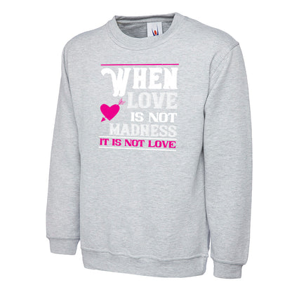 When Love Is Not Madness, It Is Not Love  Unisex Sweatshirt | Valentine's Day Special