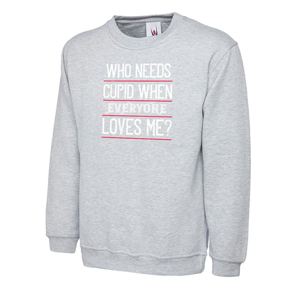 who needs cupid when everyone loves me, Unisex Sweatshirt | Valentine's Day Special