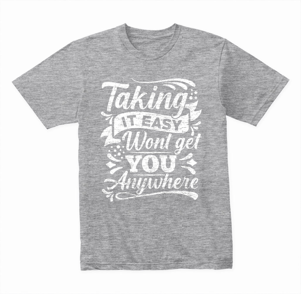 Motivational Unisex T-Shirt | Taking It Easy Won't Get You Anywhere