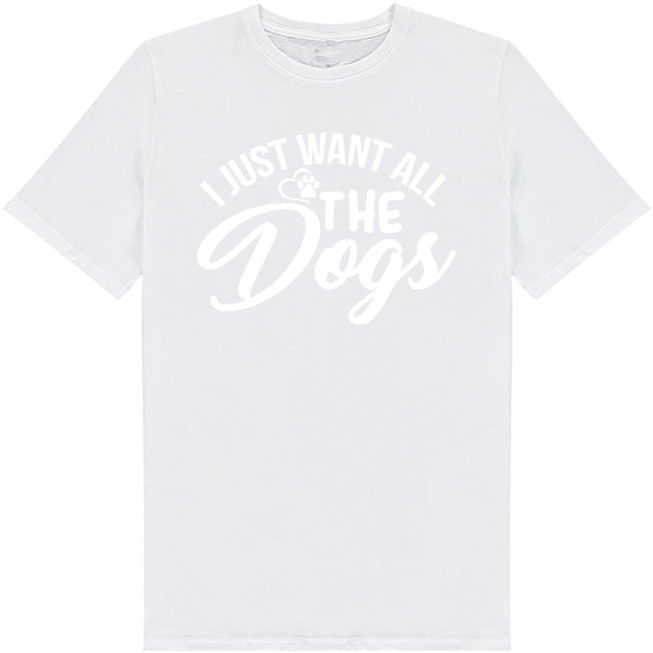 "I Just Want All The Dogs" T-Shirt | Perfect for Dog Lovers