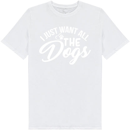 "I Just Want All The Dogs" T-Shirt | Perfect for Dog Lovers