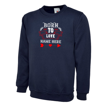 Born To Love Name Here  Unisex Sweatshirt | Valentine's Day Special