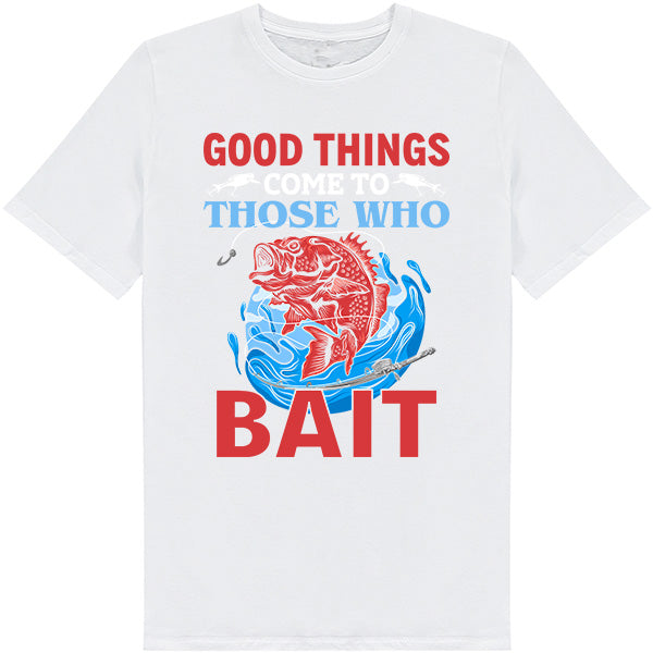 "Good Things Come To Those Who Bait" T-Shirt - Unisex Fishing Tee