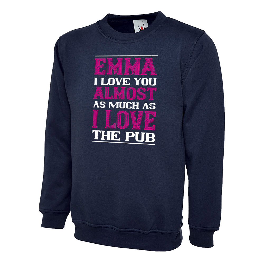 Emma I Love You Almost As Much As I Love The Pub  Unisex Sweatshirt | Valentine's Day Special