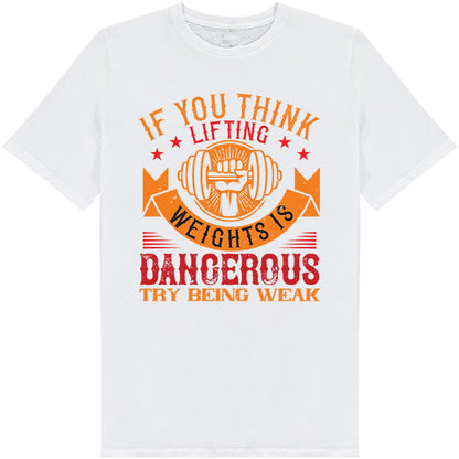 "If You Think Lifting Weights Is Dangerous" T-Shirt - Unisex