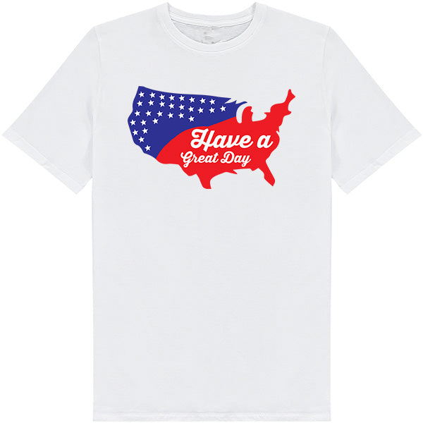 "Have A Great Day" Unisex T-Shirt | Ideal for July 4th Fun