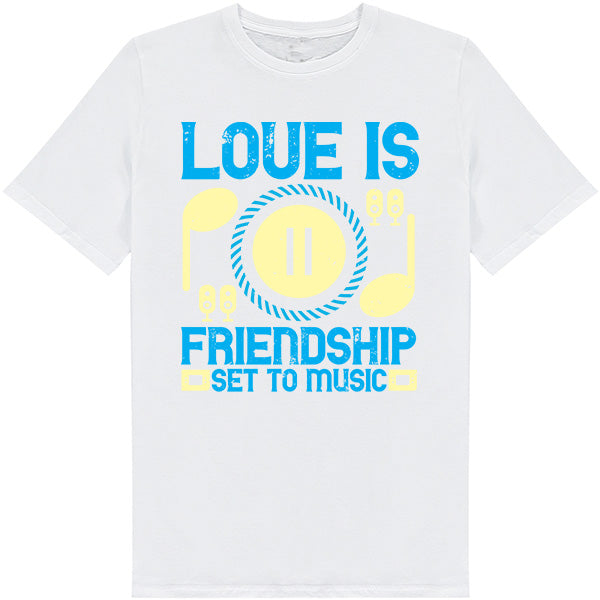 "Love Is Friendship Set To Music" T-Shirt | Unisex & Stylish