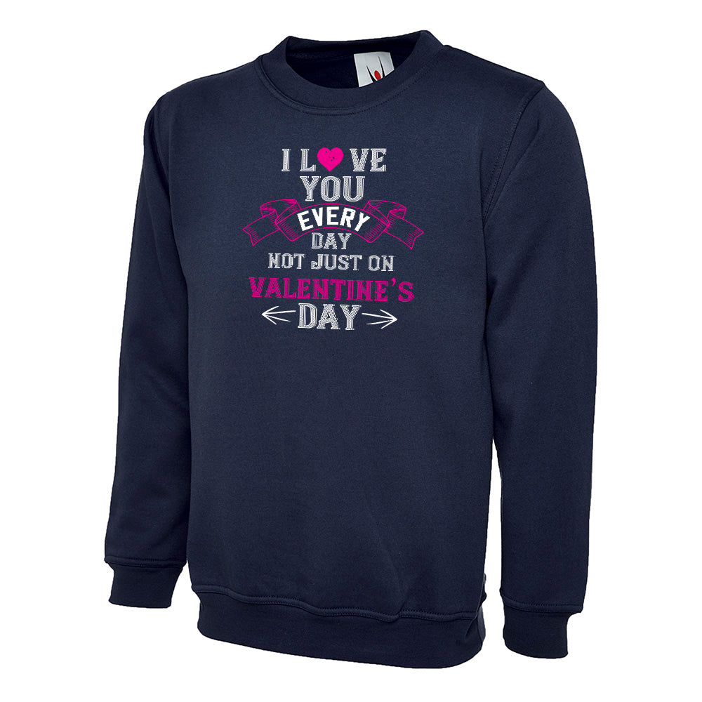 I Love You Everyday Not Just On Valentines Day  Unisex Sweatshirt | Valentine's Day Special