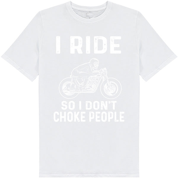 "I Ride So I Don't Choke People" T-Shirt - Unisex & Fun