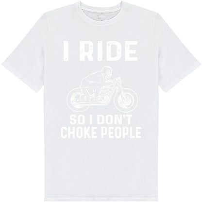 "I Ride So I Don't Choke People" T-Shirt - Unisex & Fun