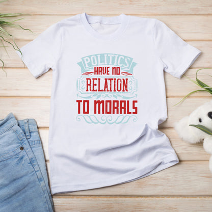 Unisex T-Shirt: 'Politics Have No Relation To Morals' - Bold Statement