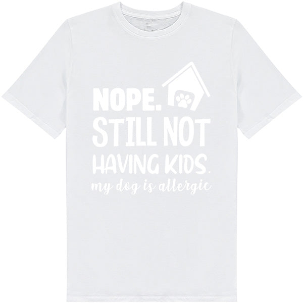 "Nope, Still Not Having Kids" Dog Lover T-Shirt - Unisex