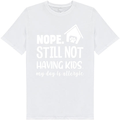 "Nope, Still Not Having Kids" Dog Lover T-Shirt - Unisex