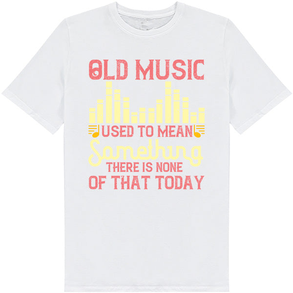 "Old Music Used To Mean Something" T-Shirt | Music Lovers Tee