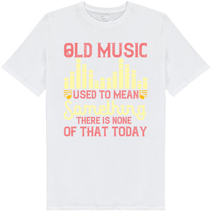 "Old Music Used To Mean Something" T-Shirt | Music Lovers Tee